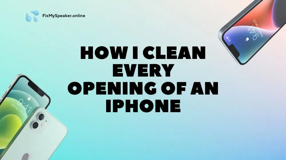 How I Clean Every Opening of an iPhone