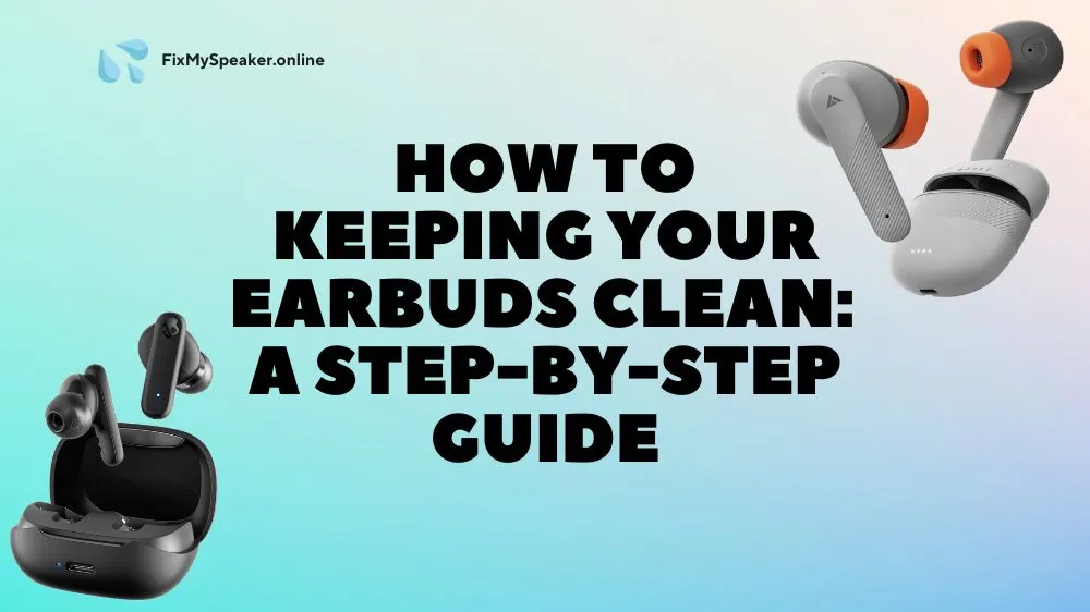 How to Keeping Your Earbuds Clean